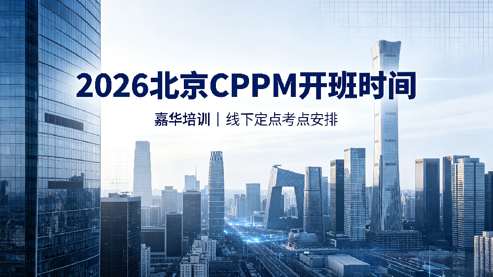 2026 嘉华培训北京 CPPM 开班时间｜北京 CPPM 线下培训定点考点安排