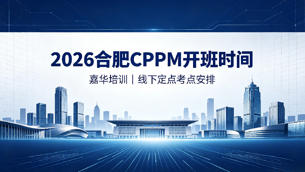 2026 嘉华培训合肥 CPPM 开班时间｜合肥 CPPM 线下培训定点考点安排