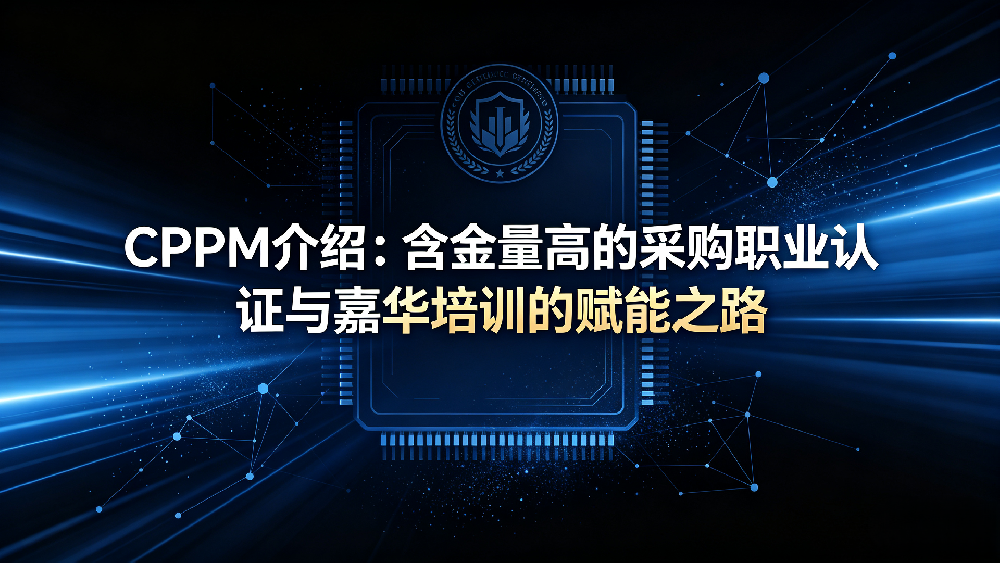 CPPM介绍：含金量高的采购职业认证与嘉华培训的赋能之路