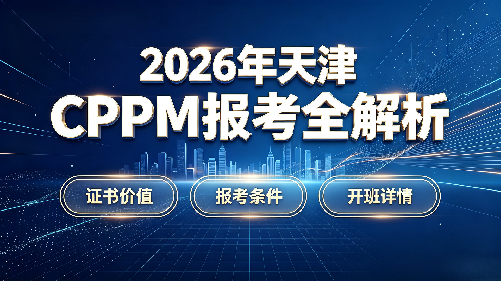 2026年天津CPPM报考全解析｜证书价值、报考条件及本地开班详情
