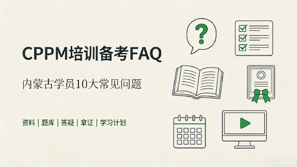 CPPM培训备考FAQ｜内蒙古学员学习备考10大常见问题